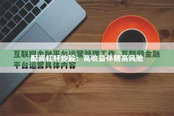 配资杠杆炒股：高收益伴随高风险