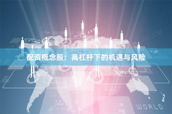 配资概念股：高杠杆下的机遇与风险