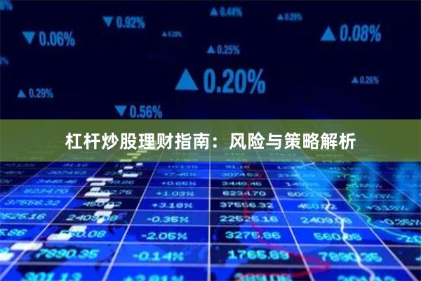 杠杆炒股理财指南：风险与策略解析