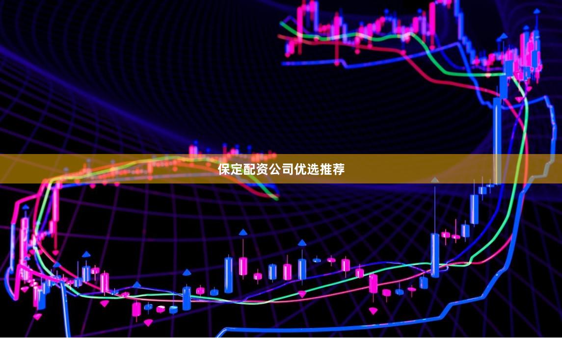 保定配资公司优选推荐