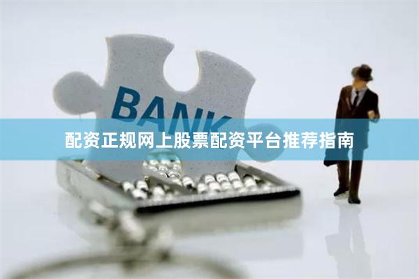 配资正规网上股票配资平台推荐指南